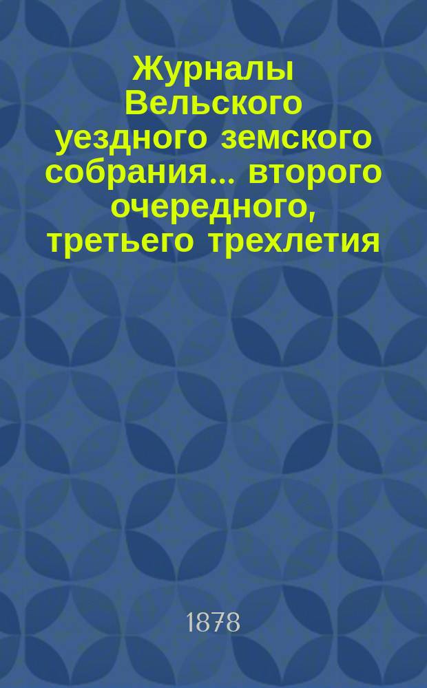 Журналы Вельского уездного земского собрания... второго очередного, третьего трехлетия, 1877 года