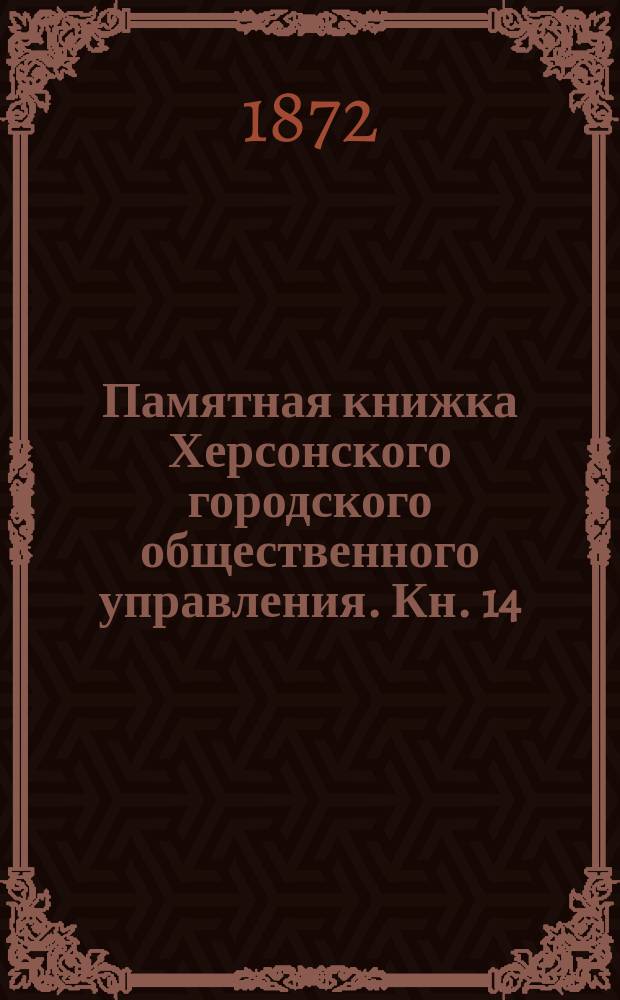 Памятная книжка Херсонского городского общественного управления. Кн. 14 : Первое полугодие 1878 г. ; Смета Херсонской городской управы о доходах и расходах города Херсона на 1879 год