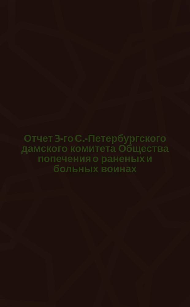 Отчет 3-го С.-Петербургского дамского комитета Общества попечения о раненых и больных воинах... ... за 1883 год