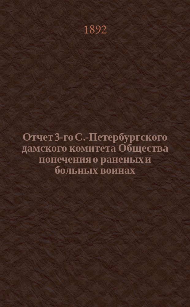 Отчет 3-го С.-Петербургского дамского комитета Общества попечения о раненых и больных воинах... ... за 1891 год