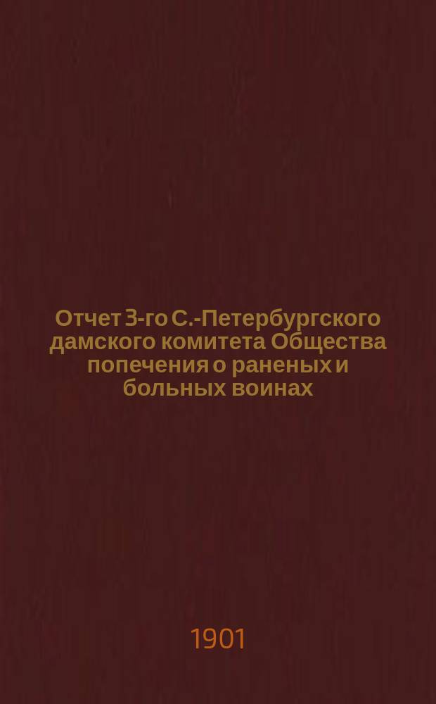 Отчет 3-го С.-Петербургского дамского комитета Общества попечения о раненых и больных воинах... ... за 1900 год