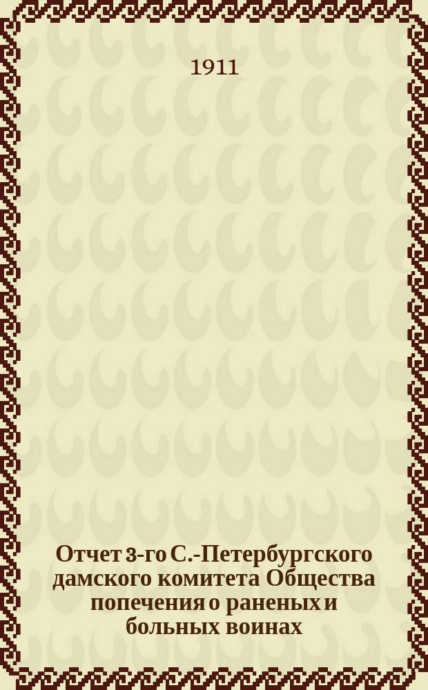 Отчет 3-го С.-Петербургского дамского комитета Общества попечения о раненых и больных воинах... ... за 1910 год