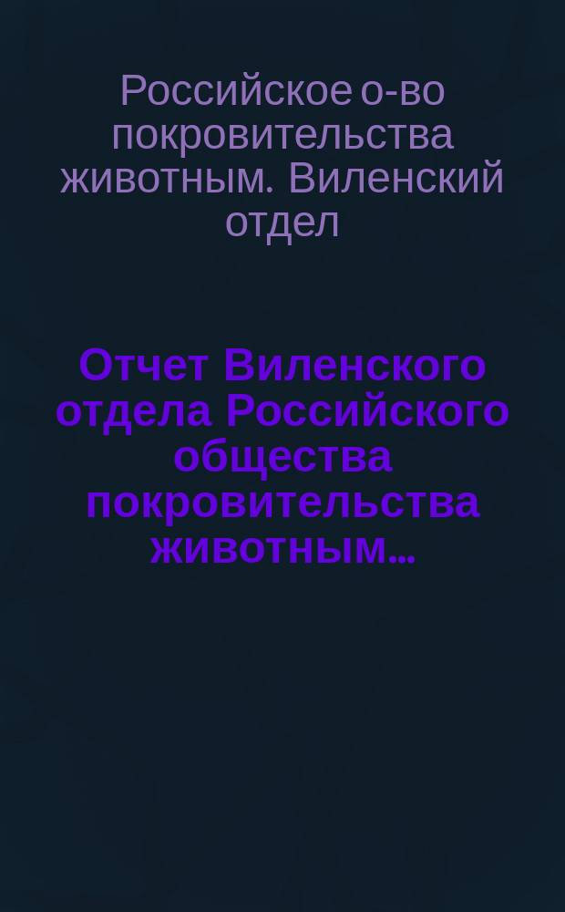 Отчет Виленского отдела Российского общества покровительства животным...