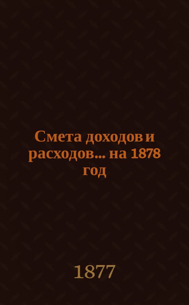 Смета доходов и расходов ... на 1878 год