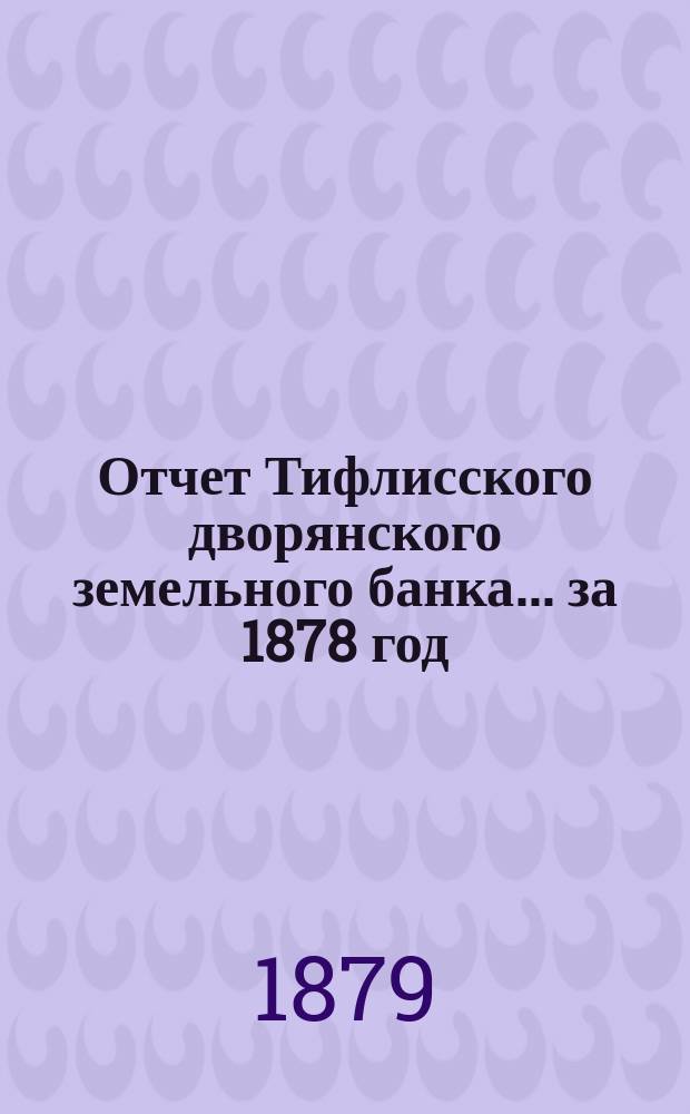 Отчет Тифлисского дворянского земельного банка ... за 1878 год