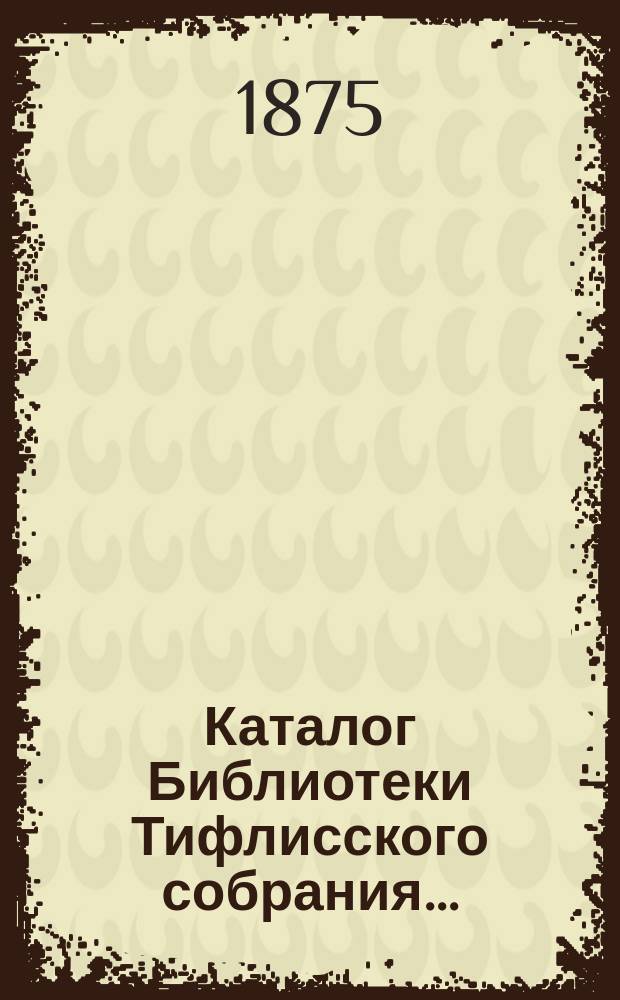 Каталог Библиотеки Тифлисского собрания ...
