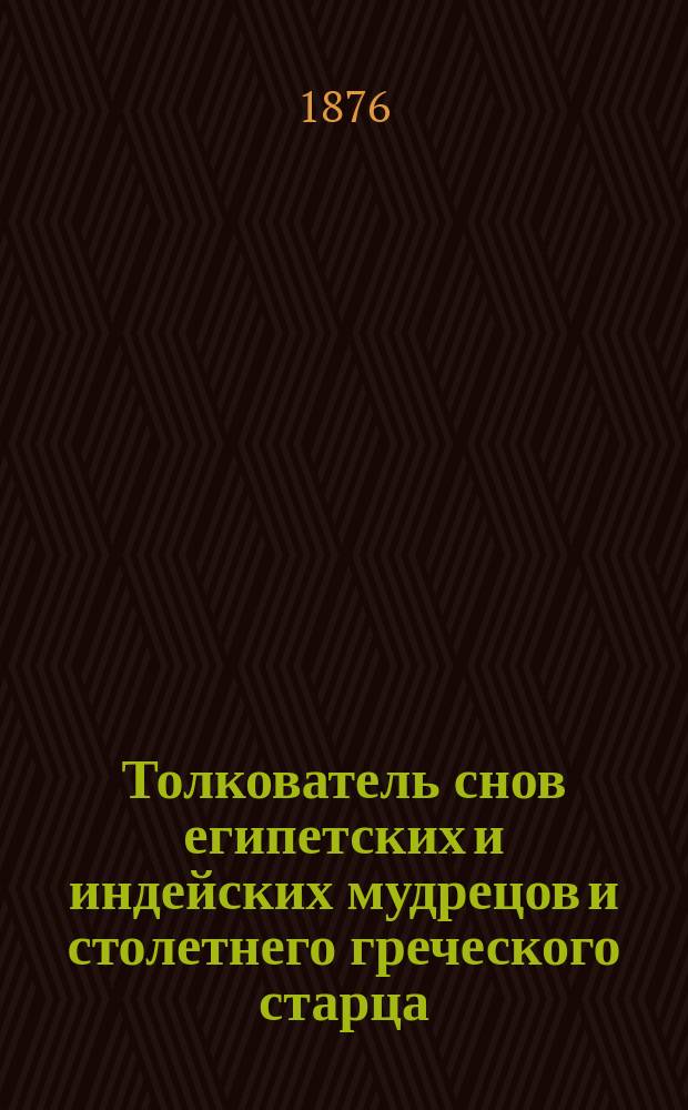 Толкователь снов египетских и индейских мудрецов и столетнего греческого старца : Астрон. табл