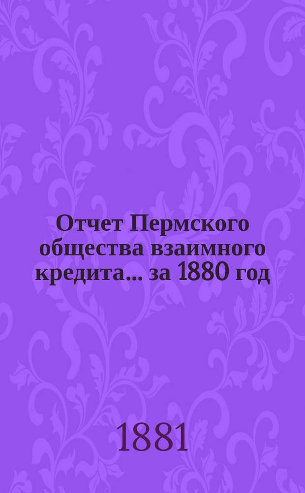 Отчет Пермского общества взаимного кредита... ... за 1880 год