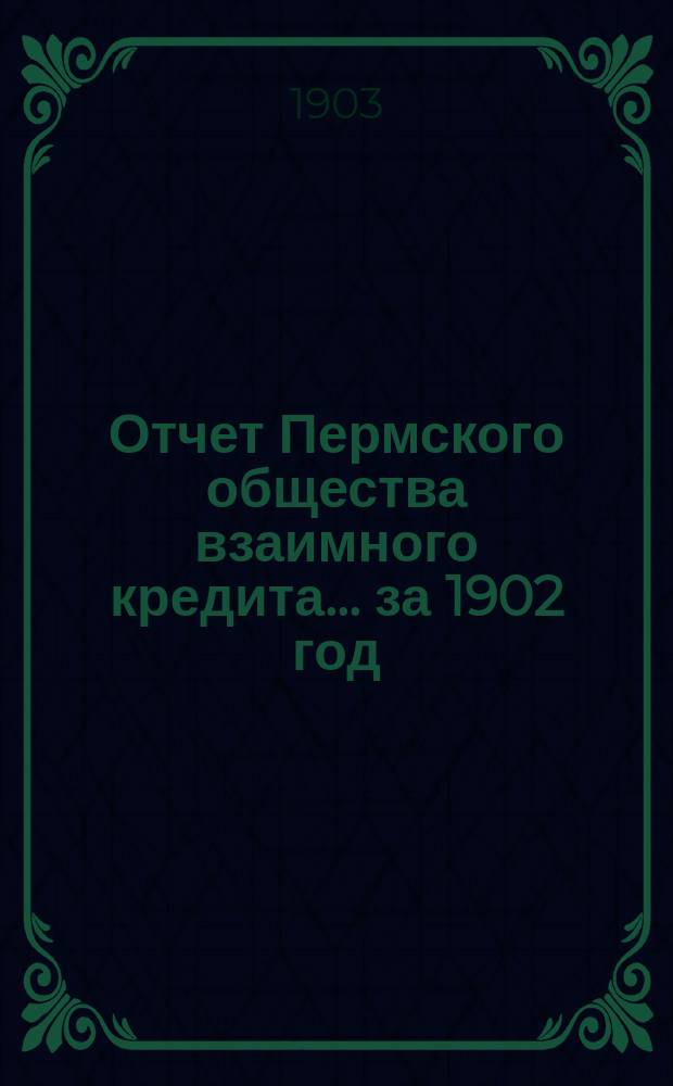Отчет Пермского общества взаимного кредита... ... за 1902 год