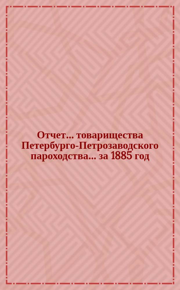 Отчет... товарищества Петербурго-Петрозаводского пароходства... ... за 1885 год