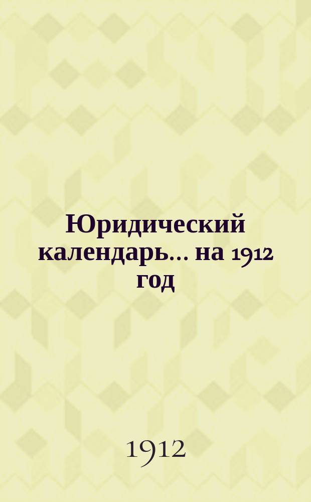 Юридический календарь... ... на 1912 год