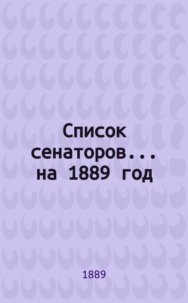 Список сенаторов... ... на 1889 год