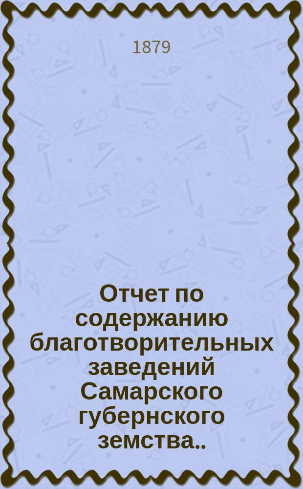 Отчет по содержанию благотворительных заведений Самарского губернского земства... за 1878 год