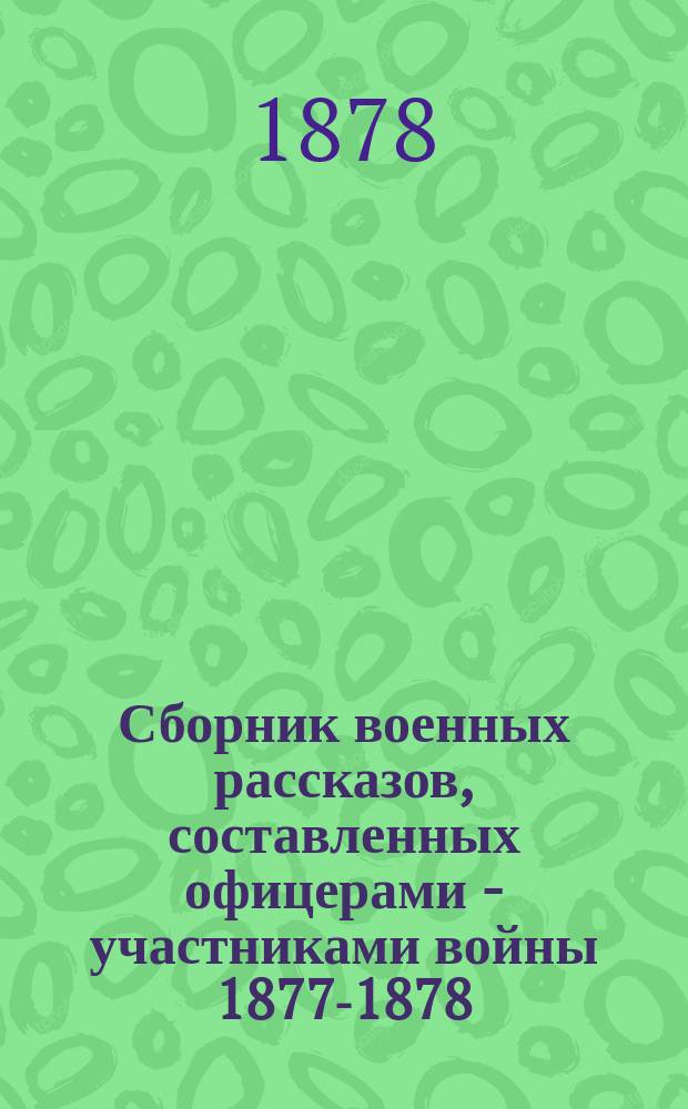 Сборник военных рассказов, составленных офицерами - участниками войны 1877-1878 : Т. 1
