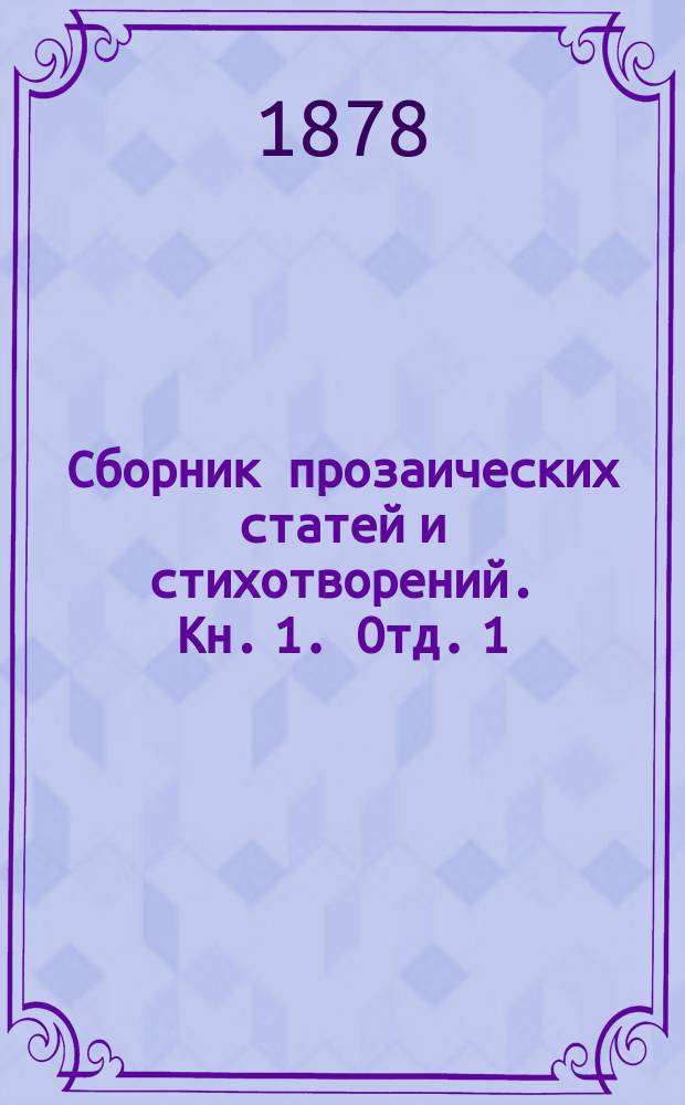 Сборник прозаических статей и стихотворений. Кн. 1. [Отд. 1 : Непосредственное народное творчество ; Отд. 2. Художественные произведения в народном духе ; Отд. 3. Рассказы и повествования]