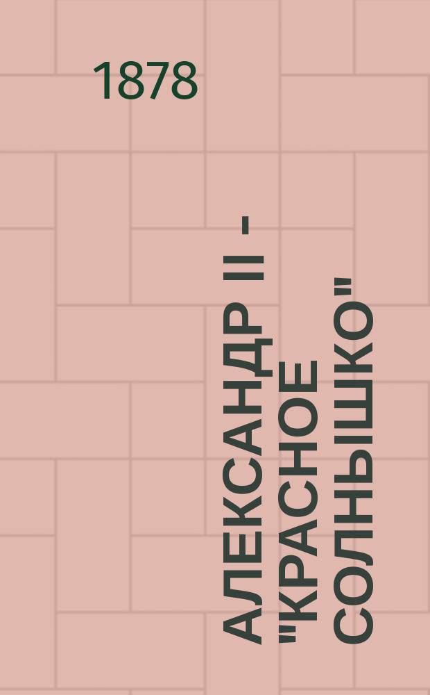 Александр II - "Красное солнышко" : Сост. и изд. В.Ф. Чистопольский для крестьян. детей