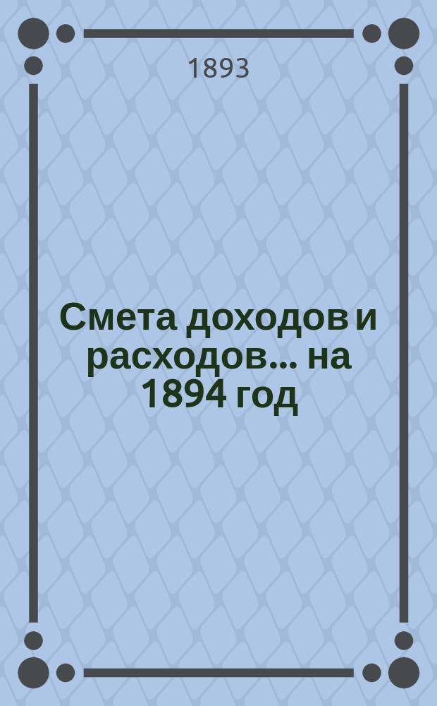 Смета доходов и расходов... на 1894 год
