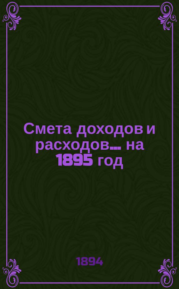 Смета доходов и расходов... на 1895 год