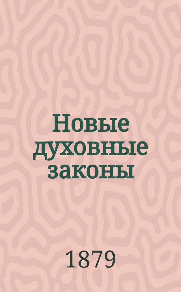Новые духовные законы : Полн. руководство для православ. свящ.-церковнослужителей, монашествующих, настоятелей монастырей благочинных, членов консисторий, архиереев и др. монашествующих лиц, с прил. подроб. узаконений для церков. старост и попечительств : Сост. по св. зак. нов. изд., Дух. регламенту и Уст. Дух. конс. : Печатан по определению Святейшего правительствующего синода : В 3 ч