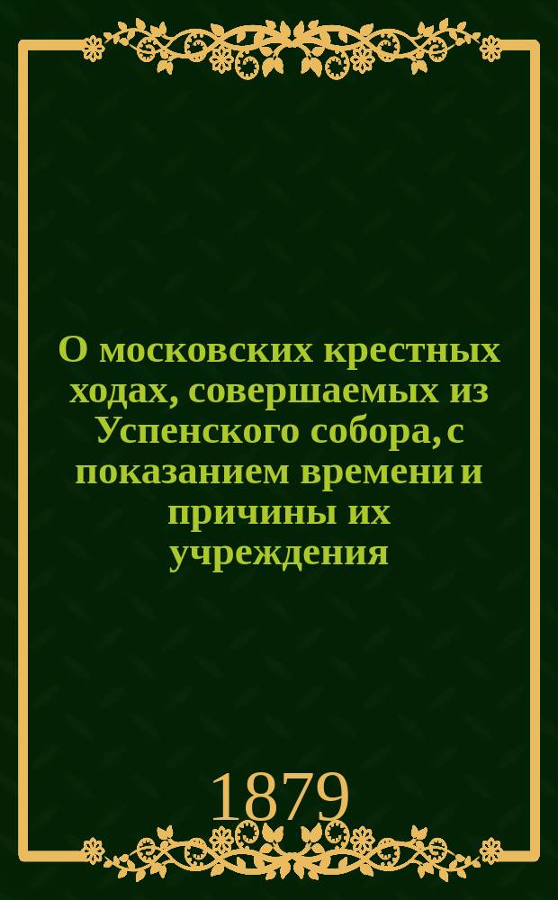 О московских крестных ходах, совершаемых из Успенского собора, с показанием времени и причины их учреждения