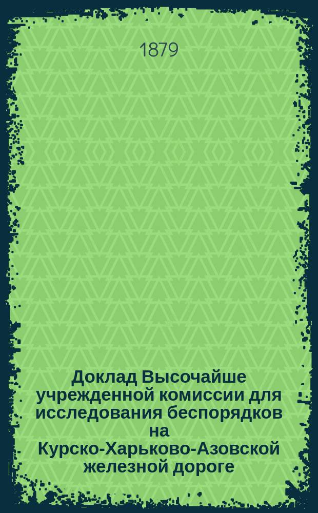 Доклад Высочайше учрежденной комиссии для исследования беспорядков на Курско-Харьково-Азовской железной дороге
