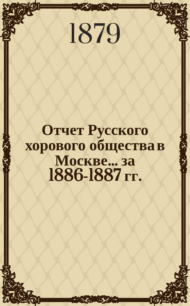 Отчет Русского хорового общества в Москве... за 1886-1887 гг.