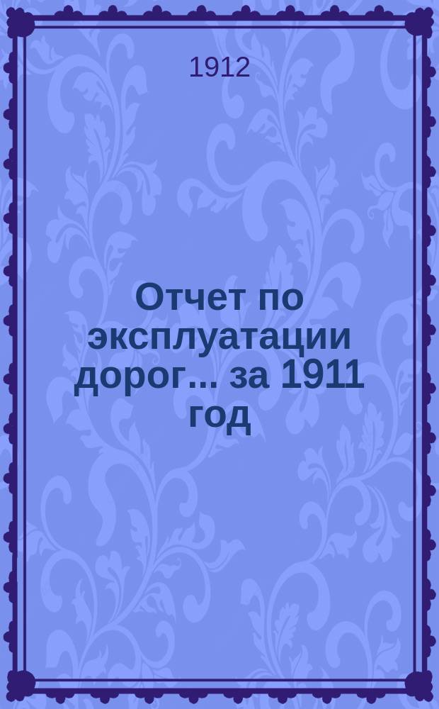 Отчет по эксплуатации дорог... за 1911 год