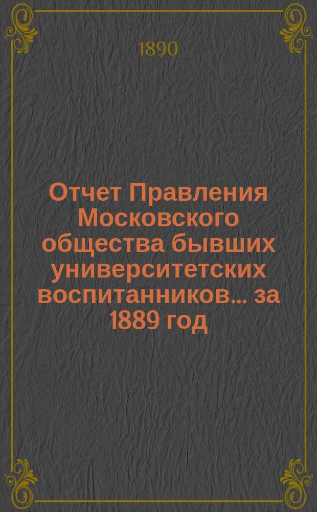 Отчет Правления Московского общества бывших университетских воспитанников... за 1889 год