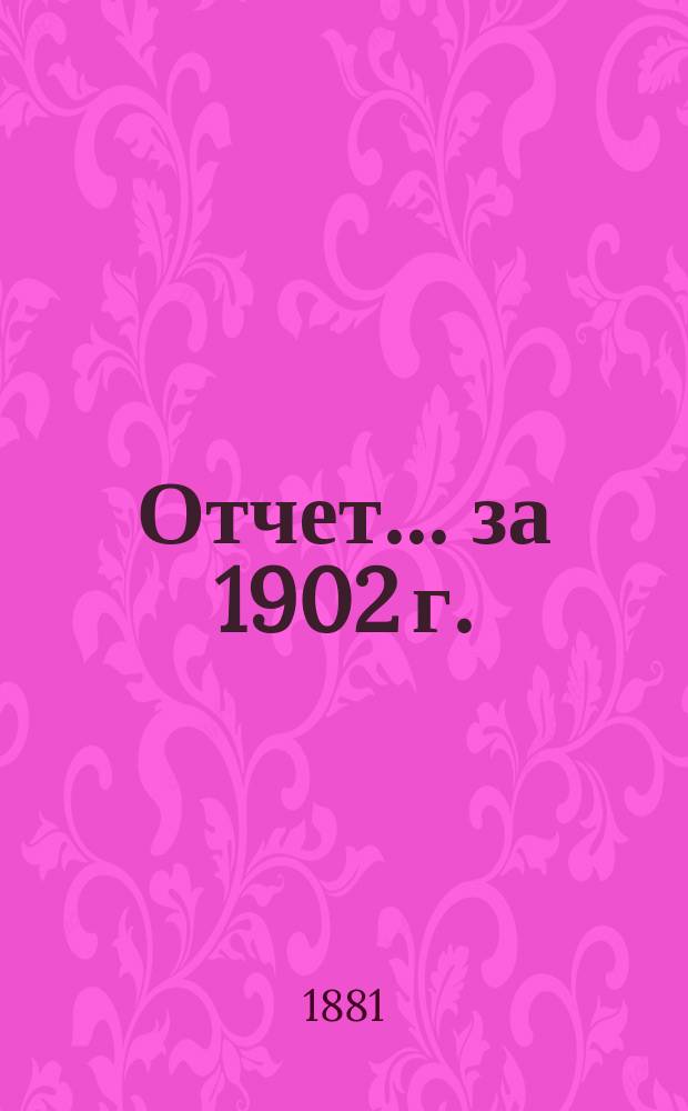 Отчет... ... за 1902 г.