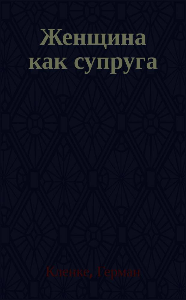 Женщина как супруга : Учение о физ., душев. и нравств. обязанностях, правах и гигиен. правилах женщины в брач. жизни, для установления телес. и нравств. благосостояния ее самой и ее семьи : Телес. и душев. диэтетика женщины в любви и браке : Пер. с нем., по 3-му изд