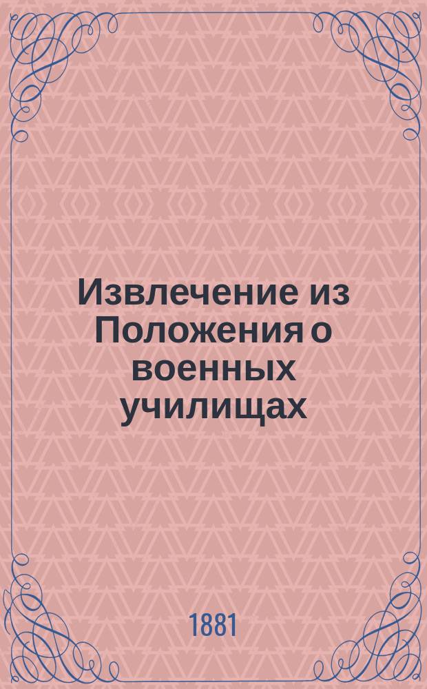 !Извлечение из Положения о военных училищах: пехотных, Николаевском кавалерийском, Михайловском артиллерийском и Николаевском инженерном