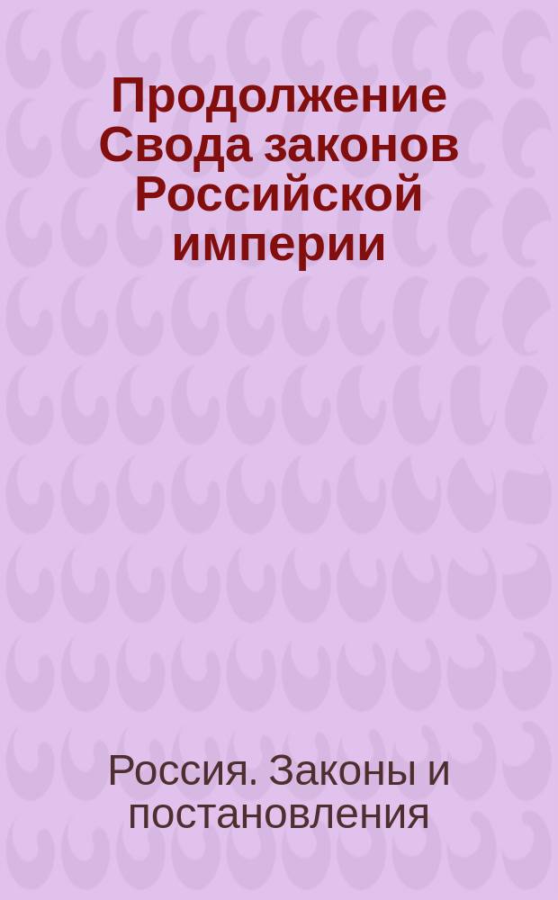 Продолжение Свода законов Российской империи : По 1 янв. 1881 г. : Статьи к томам 1-15