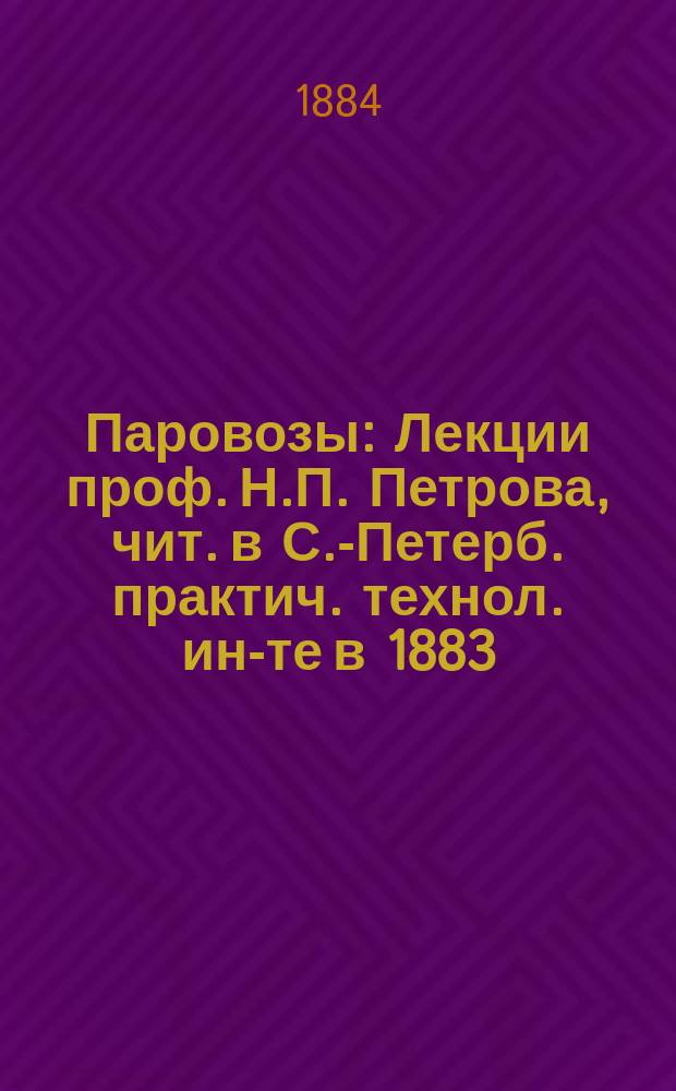 Паровозы : Лекции проф. Н.П. Петрова, чит. в С.-Петерб. практич. технол. ин-те [в] 1883/4 г. Вып. [1]-2. Вып. 2
