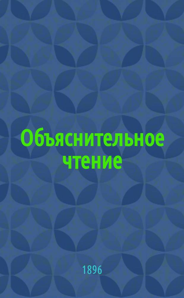 Объяснительное чтение : Хрестоматия для первоначальных занятий русским языком : Назначается для детей от 10 до 12 лет