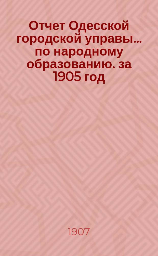 Отчет Одесской городской управы... по народному образованию. за 1905 год
