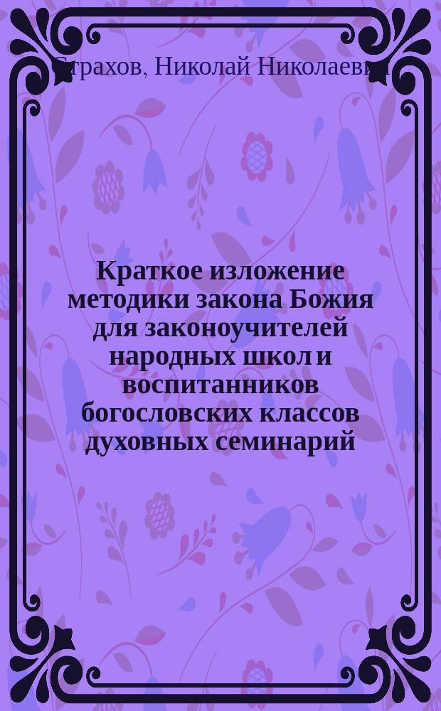 Краткое изложение методики закона Божия для законоучителей народных школ и воспитанников богословских классов духовных семинарий