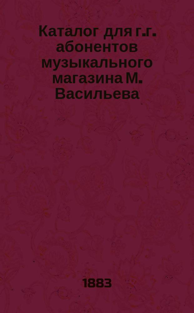 Каталог для г.г. абонентов музыкального магазина М. Васильева : Вып. 1-2. Вып. 1 : Музыкальные сочинения для фортепиано в 4 руки, в 6 рук и для двух фортепиано