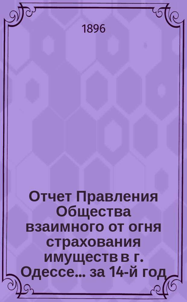 Отчет Правления Общества взаимного от огня страхования имуществ в г. Одессе... за 14-й год