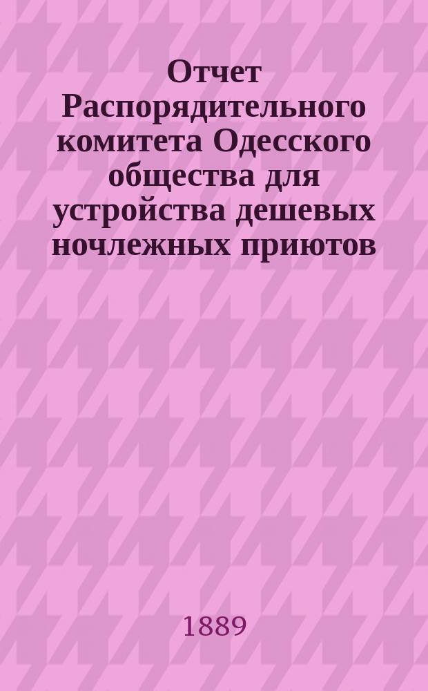 Отчет Распорядительного комитета Одесского общества для устройства дешевых ночлежных приютов... 1888-89 год