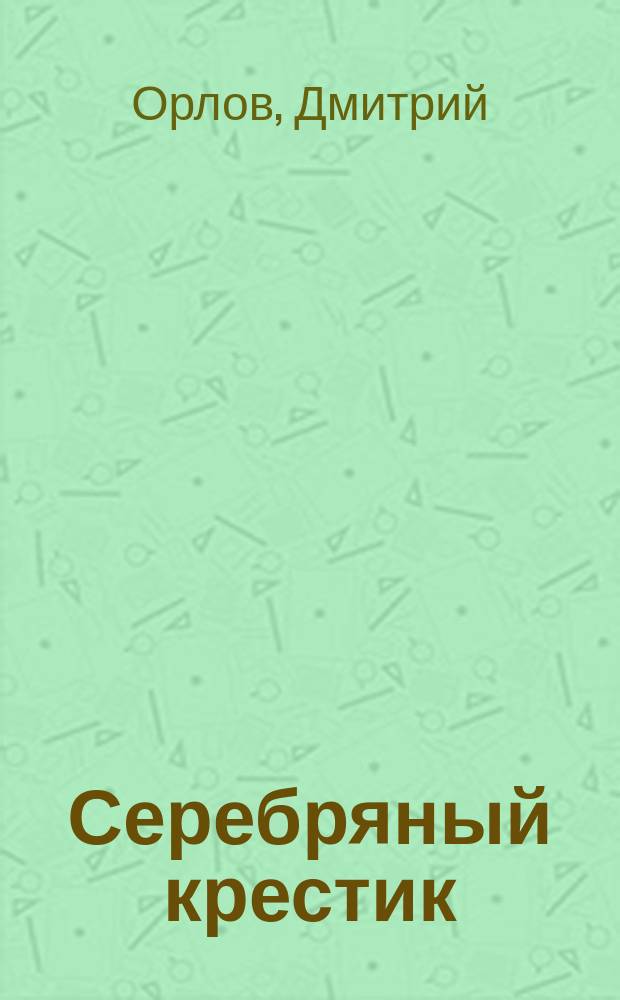 Серебряный крестик : Рассказ Дмитрия Орлова