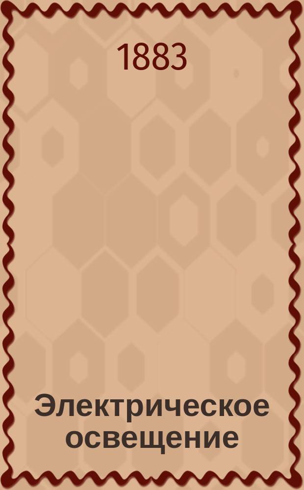 Электрическое освещение : Курс Минного офицер. класса. Вып. 1 : Исторический очерк, вольтова дуга и динамо-электрические машины