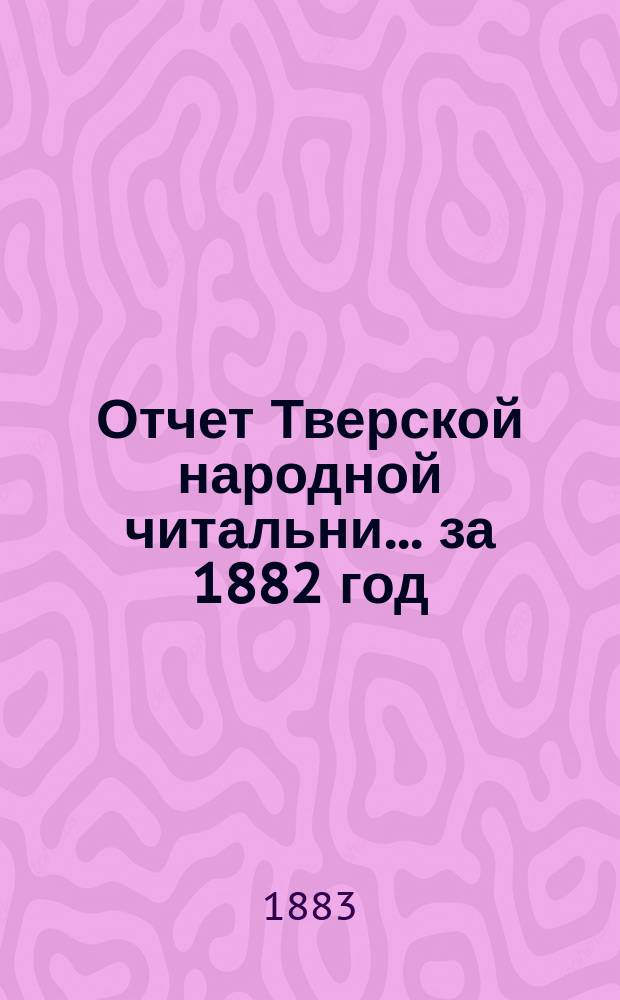 Отчет Тверской народной читальни... за 1882 год