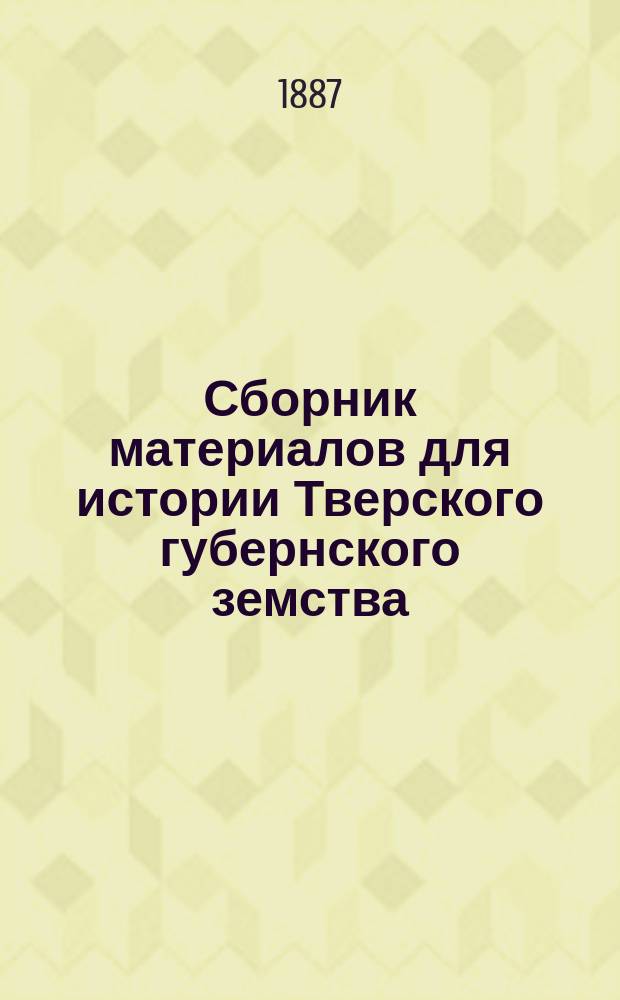 Сборник материалов для истории Тверского губернского земства : Т. 1-. Т. 5. 1883-1885 гг.