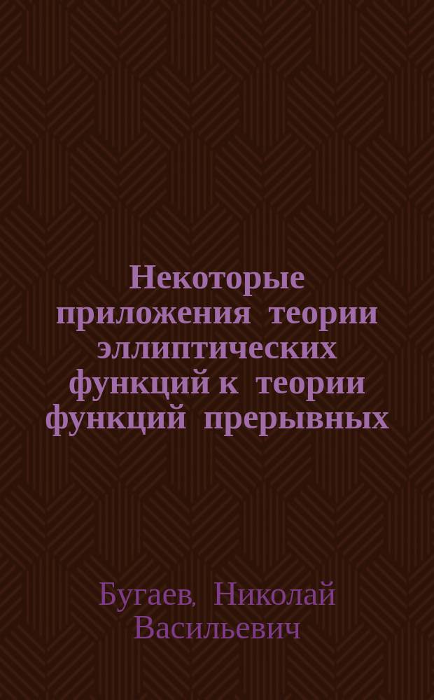 Некоторые приложения теории эллиптических функций к теории функций прерывных : Общ. числовые законы, вытекающие из рассмотрения некоторых эллипт. функций