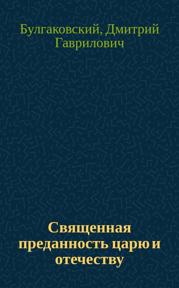 Священная преданность царю и отечеству : Напутное молодому русскому солдату