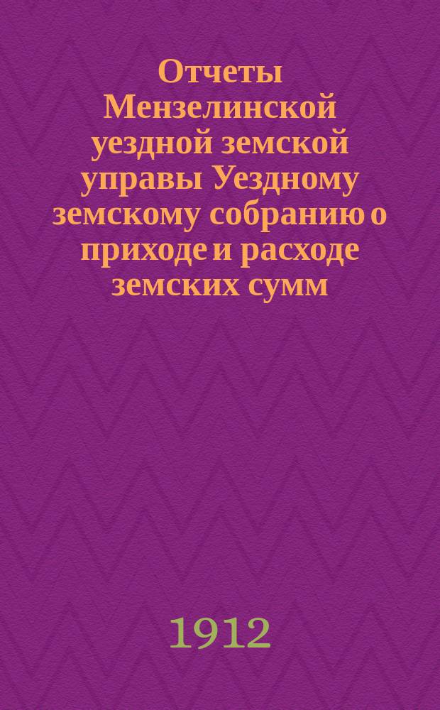 Отчеты Мензелинской уездной земской управы Уездному земскому собранию о приходе и расходе земских сумм... ... за время с 1-го января 1910 года по 1-е июля 1911 года