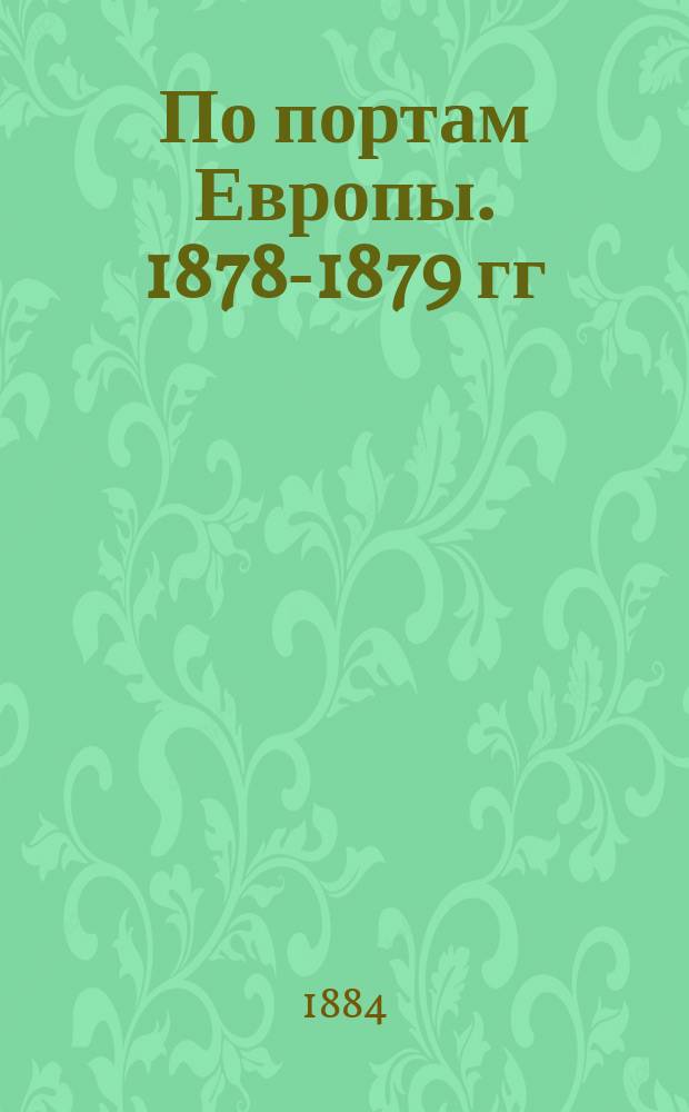 По портам Европы. 1878-1879 гг : Очерки загранич. плавания на фрегате "Князь Пожарский". [Ч. 1]-. [Ч. 1]