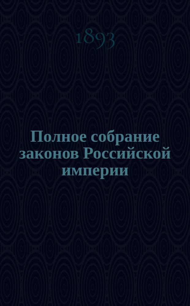 Полное собрание законов Российской империи : Собр. 3-е. Т. 1. Т. 10 : Отд-ние 2. 1890