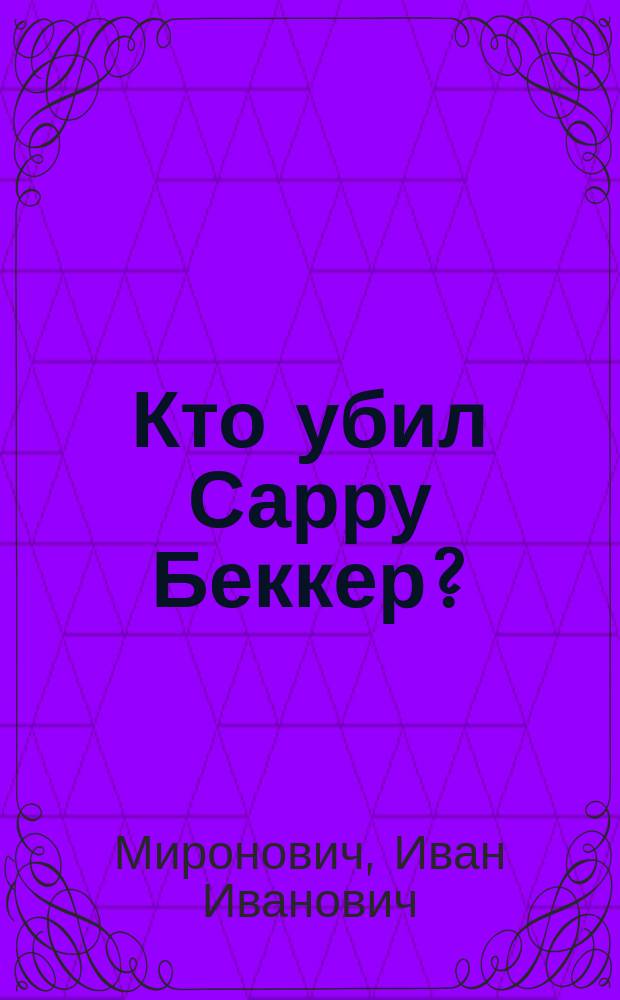 Кто убил Сарру Беккер? : Кн. И.И. Мироновича : С прил. материалов следственной комиссии