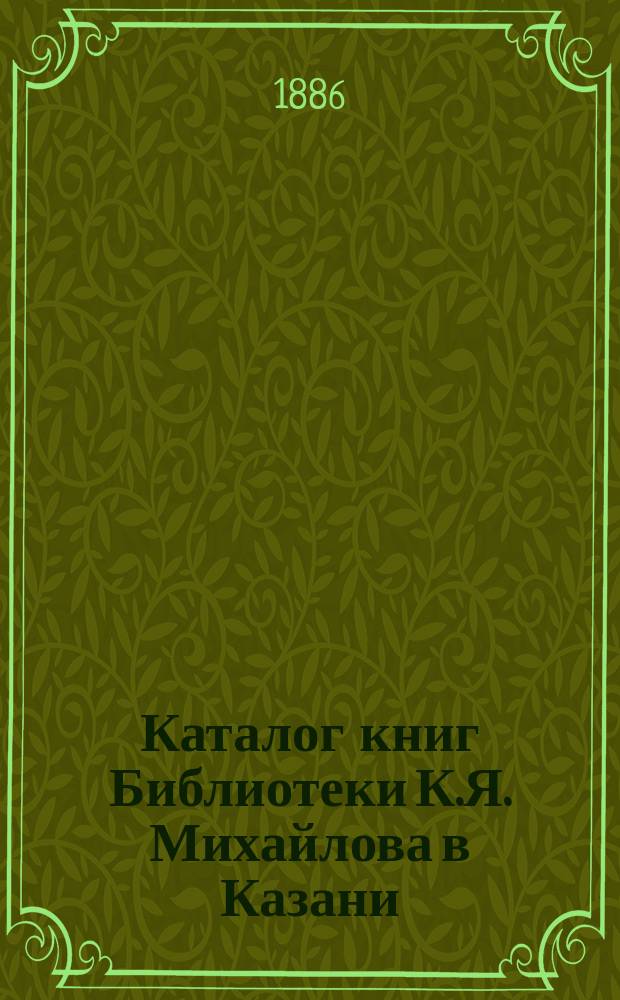Каталог книг Библиотеки К.Я. Михайлова в Казани